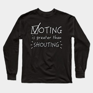 Voting Is Greater Than Shouting Long Sleeve T-Shirt